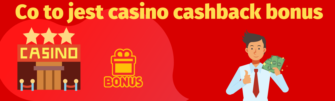 Co to jest casino cashback bonus - (www.onlineksyno.com)